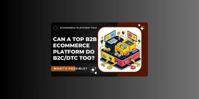 Can a Top B2B Commerce Platform do B2C/DTC Too?